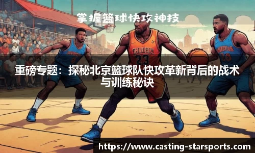 重磅专题：探秘北京篮球队快攻革新背后的战术与训练秘诀