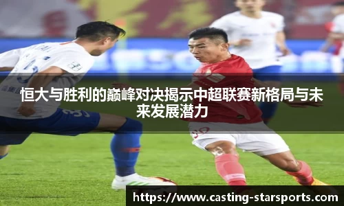 恒大与胜利的巅峰对决揭示中超联赛新格局与未来发展潜力